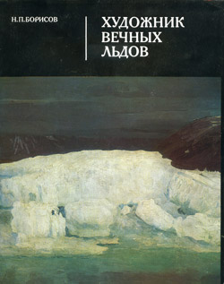 Н. П. Борисов «Художник вечных льдов» (Ленинград, 1983 г.).