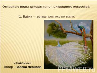 Основные виды декоративно-прикладного искусства: 1. Батик — ручная роспись по тк