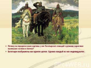 Почему на переднем плане картины у ног богатырских лошадей художник нарисовал ма