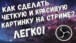 Как сделать четкую и красивую картинку на стриме?ЛЕГКО!